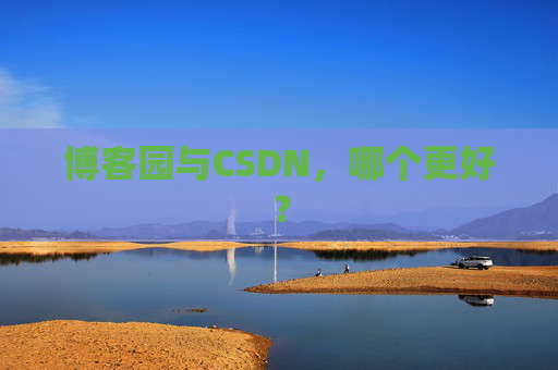博客园与CSDN，哪个更好？